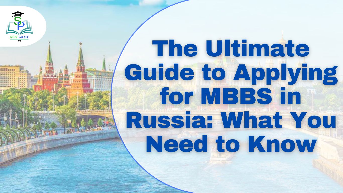 The Ultimate Guide to Applying for MBBS in Russia - Study Palace Hub